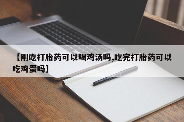 网上米索前列醇在线下单【刚吃打胎药可以喝鸡汤吗,吃完打胎药可以吃鸡蛋吗】