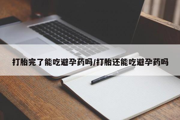 网上米索前列醇在线下单打胎完了能吃避孕药吗/打胎还能吃避孕药吗