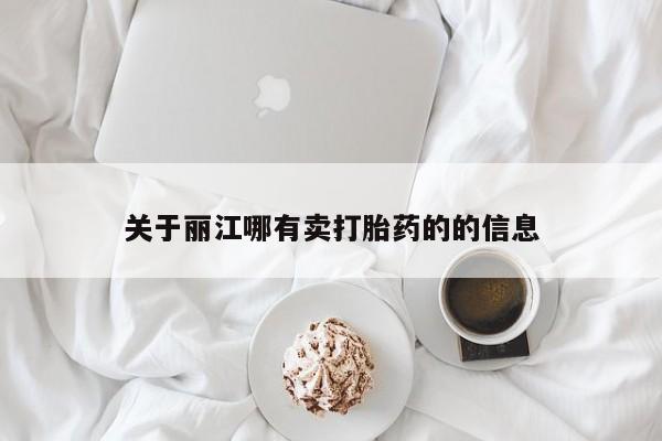网上米索前列醇在线下单关于丽江哪有卖打胎药的的信息