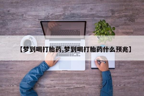 网上米索前列醇在线下单【梦到喝打胎药,梦到喝打胎药什么预兆】
