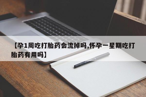 网上米索前列醇在线下单【孕1周吃打胎药会流掉吗,怀孕一星期吃打胎药有用吗】