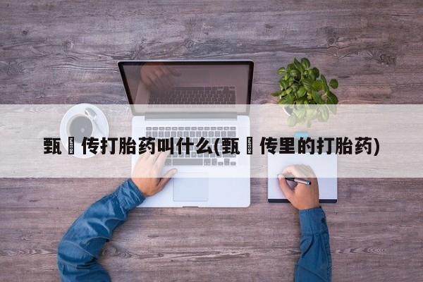 网上米索前列醇在线下单甄嬛传打胎药叫什么(甄嬛传里的打胎药)