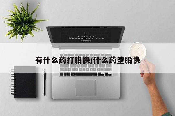 网上米索前列醇在线下单有什么药打胎快/什么药堕胎快