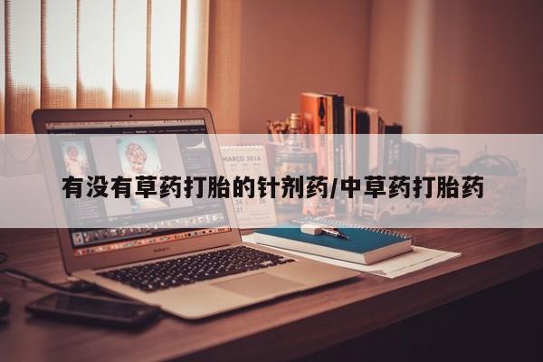 网上米索前列醇在线下单有没有草药打胎的针剂药/中草药打胎药