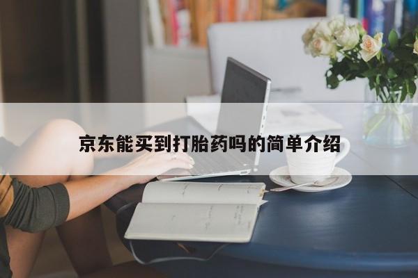 网上米索前列醇在线下单京东能买到打胎药吗的简单介绍