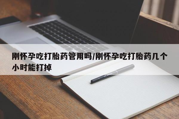 网上米索前列醇在线下单刚怀孕吃打胎药管用吗/刚怀孕吃打胎药几个小时能打掉
